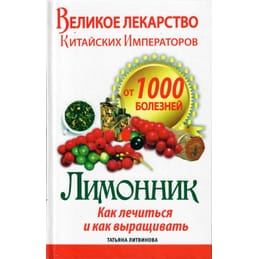 Великое лекарство китайских императоров от 1000 болезней. Лимонник: как лечится и как выращивать. Татьяна Литвинова. Коллекционная литература