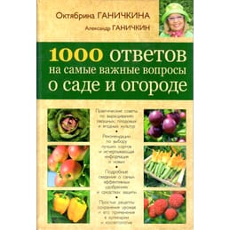 1000 ответов на самые важные вопросы о саде и огороде. О. Ганичкина, А. Ганичкин. Коллекционная литература