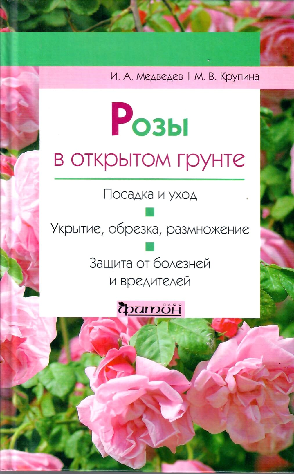 Розы в открытом грунте. Посадка и уход. Укрытие, обрезка, размножение. Защита от болезней и вредителей. И. А. Медведев, М. В. Крупина. Коллекционная литература
