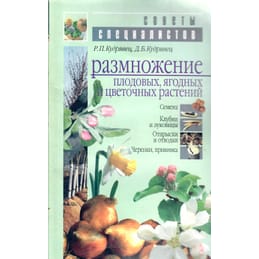 Размножение плодовых, ягодных и цветочных растений. Семена. Клубни и луковицы. Отпрыски и отводки. Черенки, прививка. Р. П. Кудрявец, Д. Б. Кудрявец. Коллекционная литература
