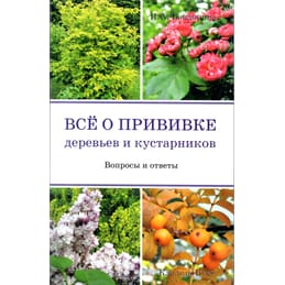 Всё о прививке деревьев и кустарников. Вопросы и ответы. И. А. Бондорина. Коллекционная литература