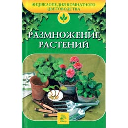 Энциклопедия комнатного цветоводства. Размножение растений. Алдохина Т. В. Коллекционная литература
