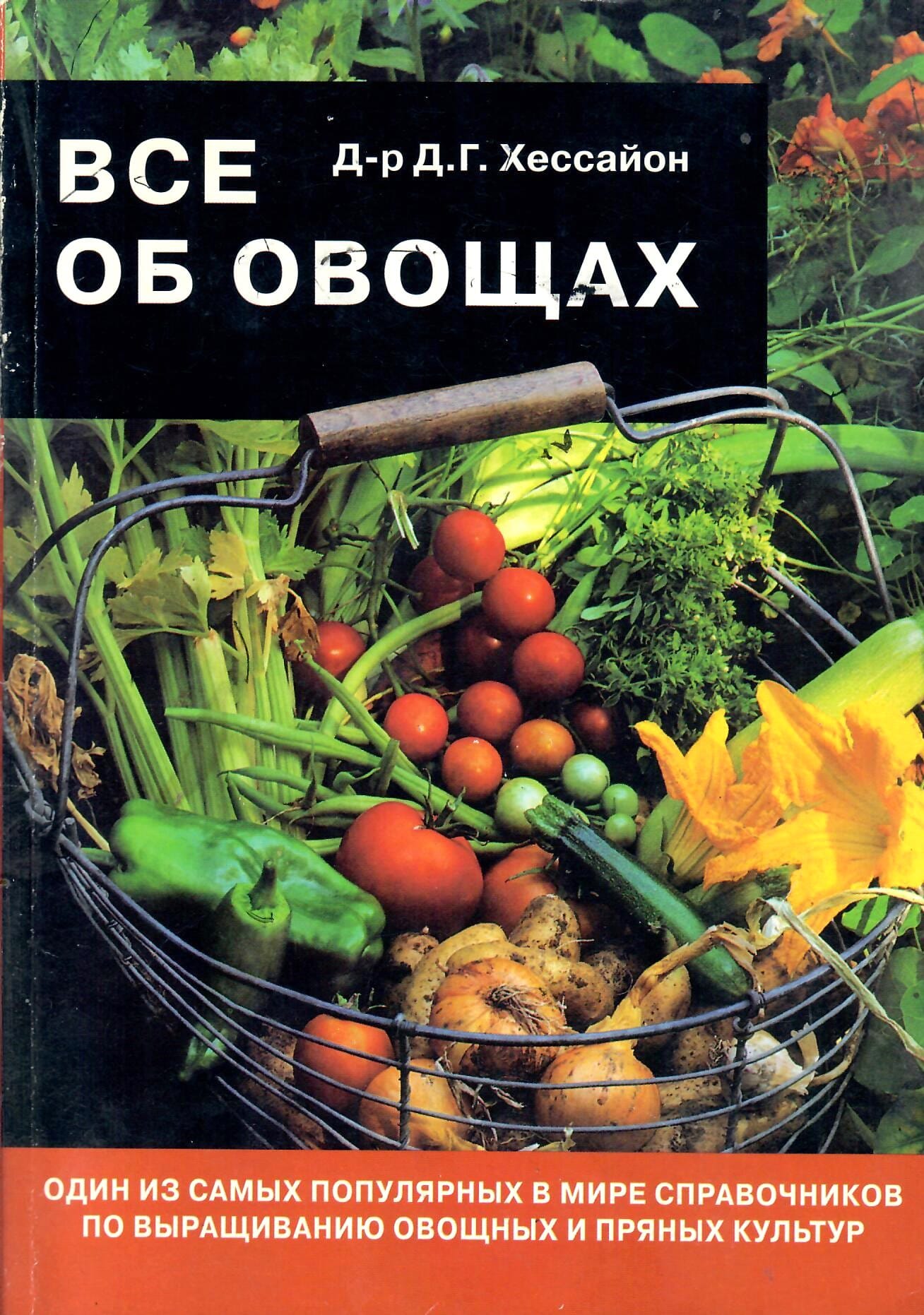 Всё об овощах. Один из самых популярных в мире справочников по выращиванию овощных и пряных культур. Д-р Д. Г. Хессайон. Перевод с английского. Коллекционная литература